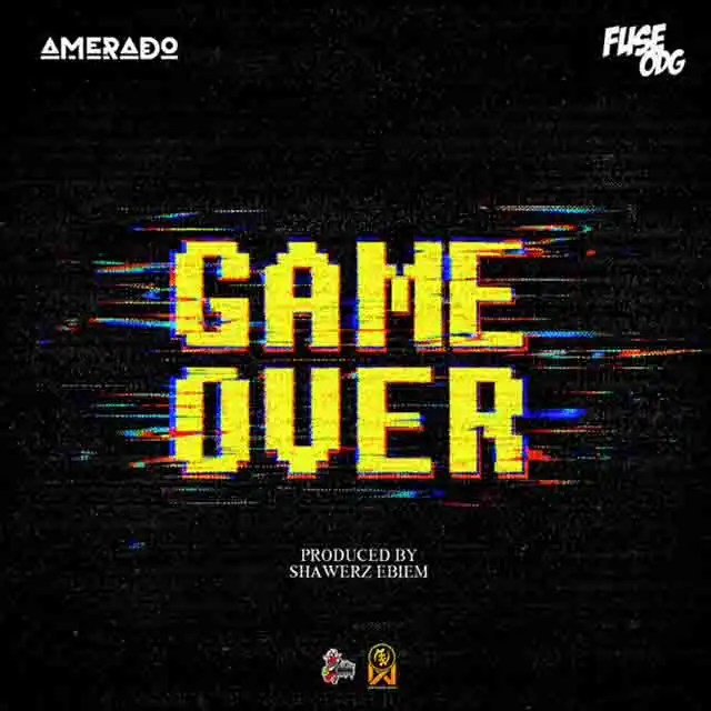 Amerado - Game Over ft Fuse ODG (Prod by Shawerz Ebiem)